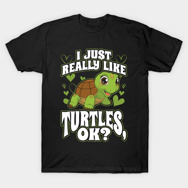 I Just Really Like Turtles OK T-Shirt by aneisha